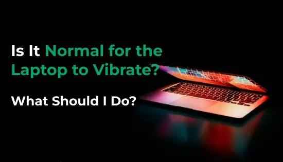 Is It Normal for the Laptop to Vibrate? What Should I Do?