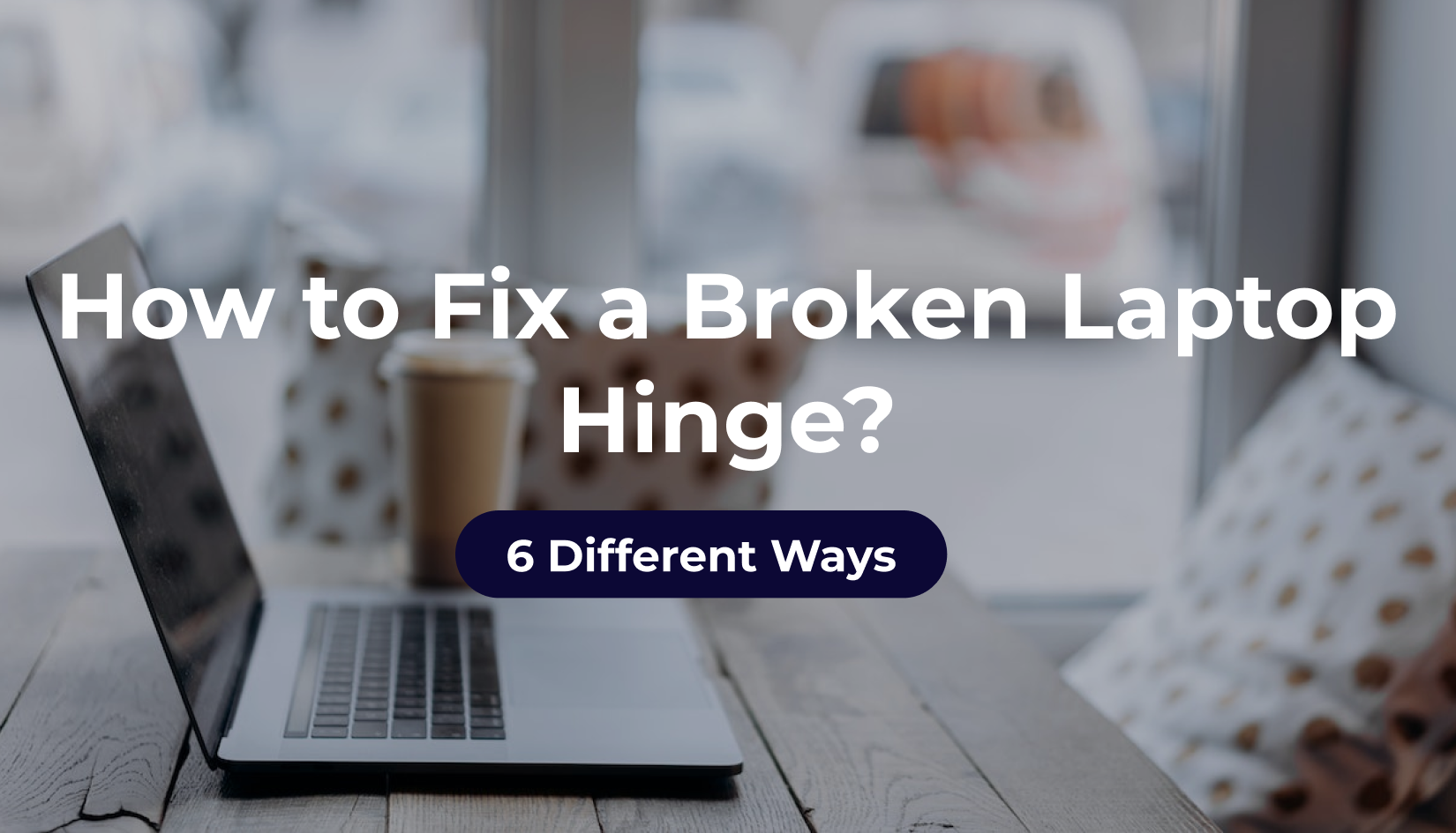 How to Fix a Broken Laptop Hinge? 6 Different Ways