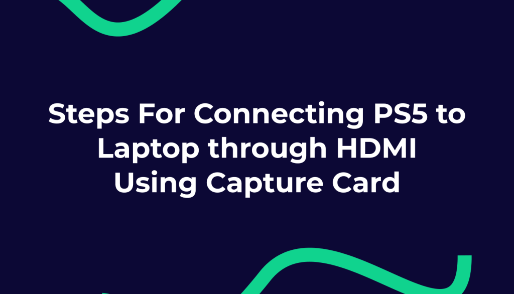 Steps For Connecting PS5 to Laptop through HDMI Using Capture Card